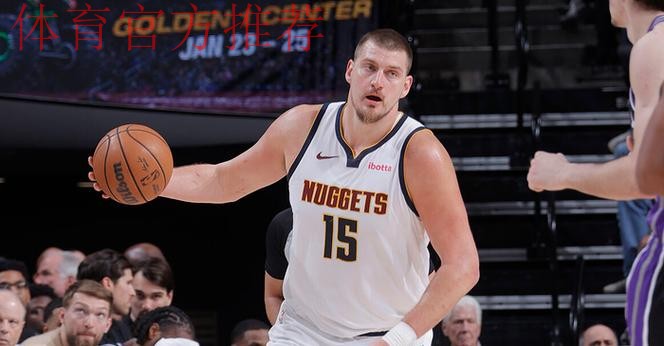 约基奇36+12+8蒙克18+5 掘金胜国王豪取客场11连胜